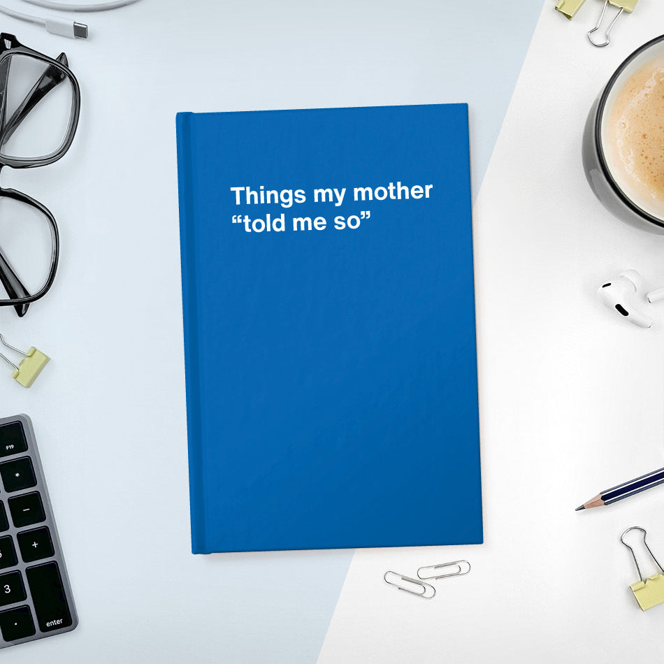 
                  
                    A funny notebook from WTF Notebooks® entitled "Things my mother “told me so”"
                  
                