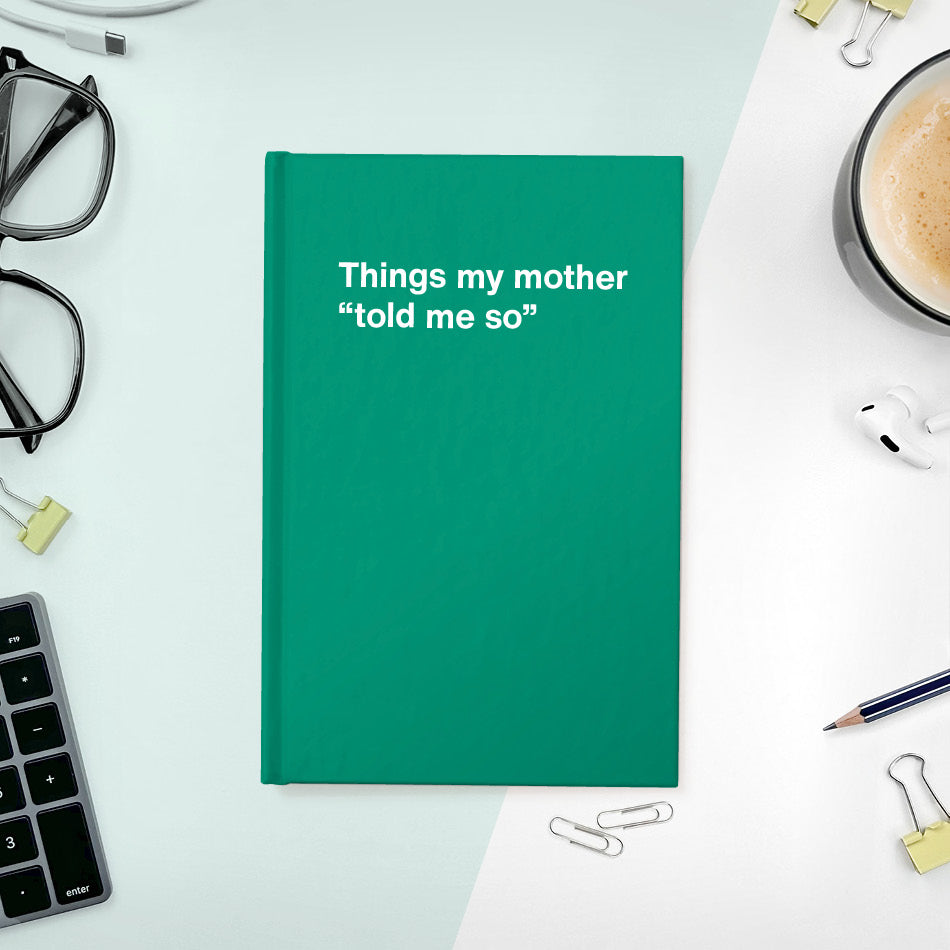 
                  
                    A funny notebook from WTF Notebooks® entitled "Things my mother “told me so”"
                  
                