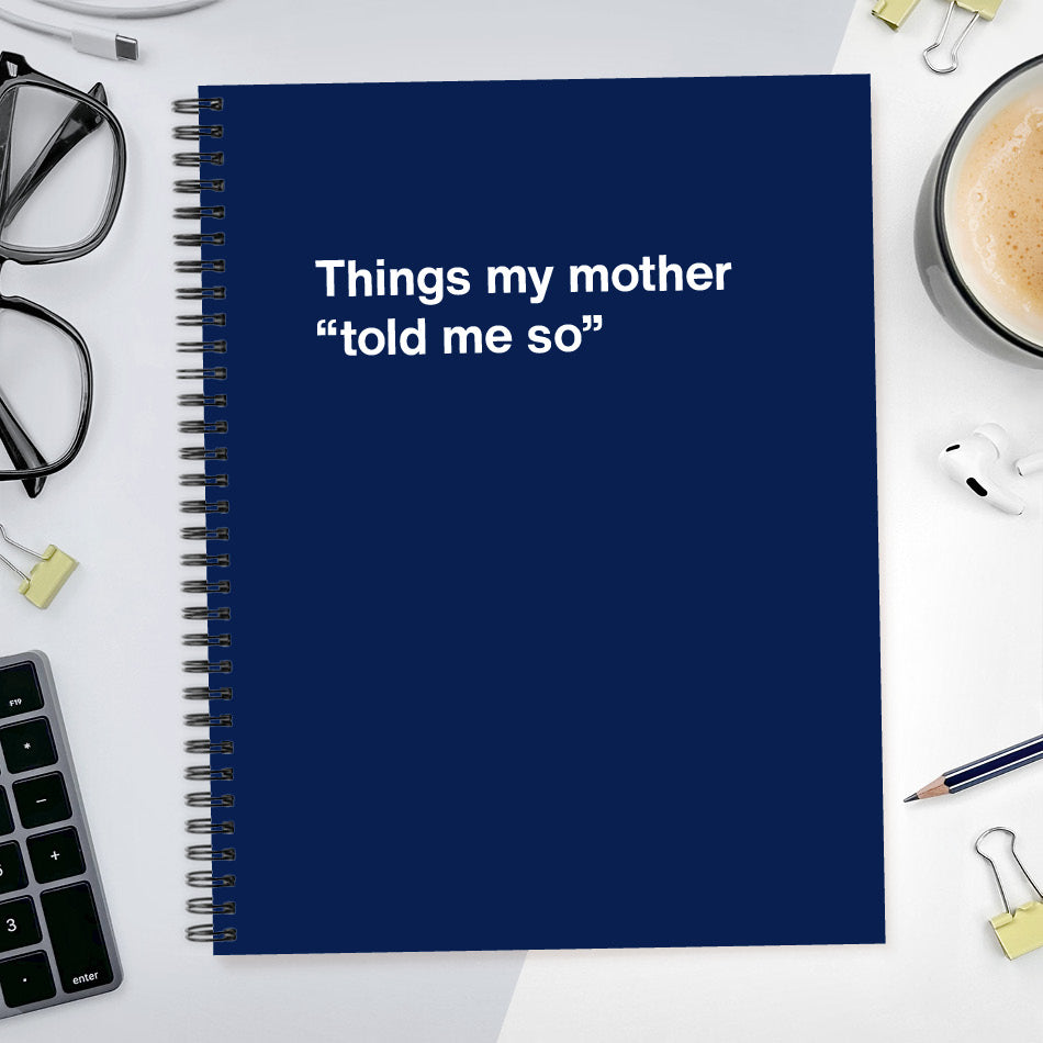 
                  
                    A funny notebook from WTF Notebooks® entitled "Things my mother “told me so”"
                  
                