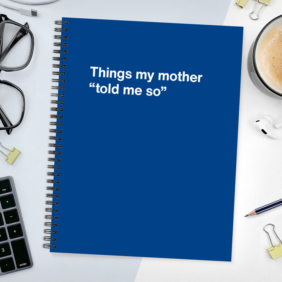 
                  
                    A funny notebook from WTF Notebooks® entitled "Things my mother “told me so”"
                  
                