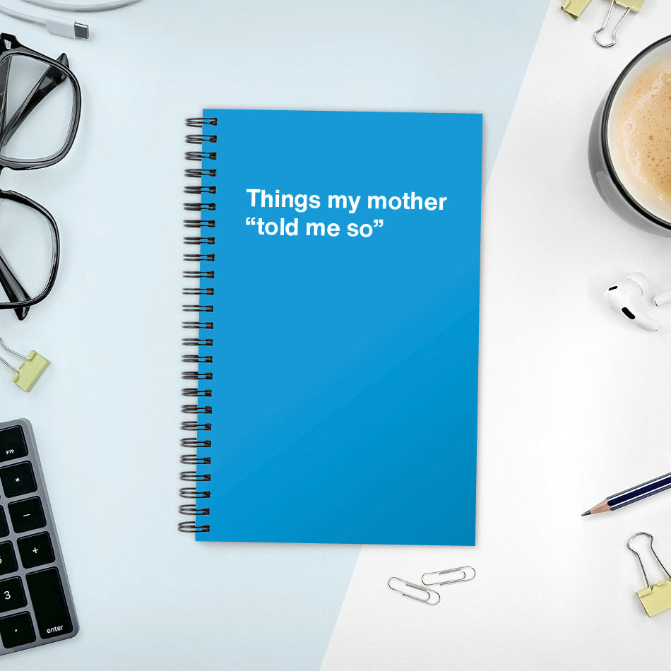 
                  
                    A funny notebook from WTF Notebooks® entitled "Things my mother “told me so”"
                  
                