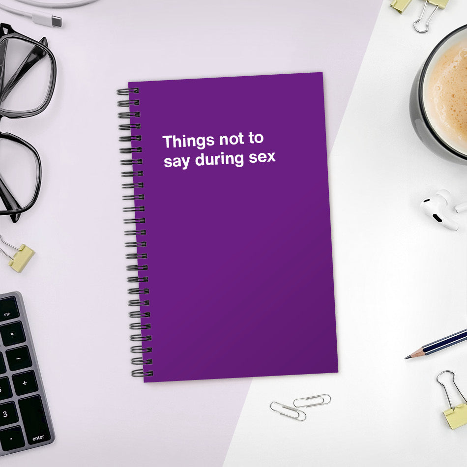 
                  
                    A funny notebook from WTF Notebooks® entitled "Things not to say during sex"
                  
                