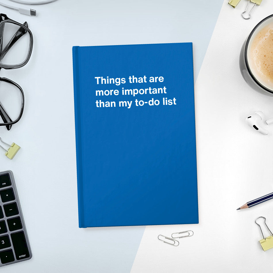 
                  
                    A funny notebook from WTF Notebooks® entitled "Things that are more important than my to-do list"
                  
                