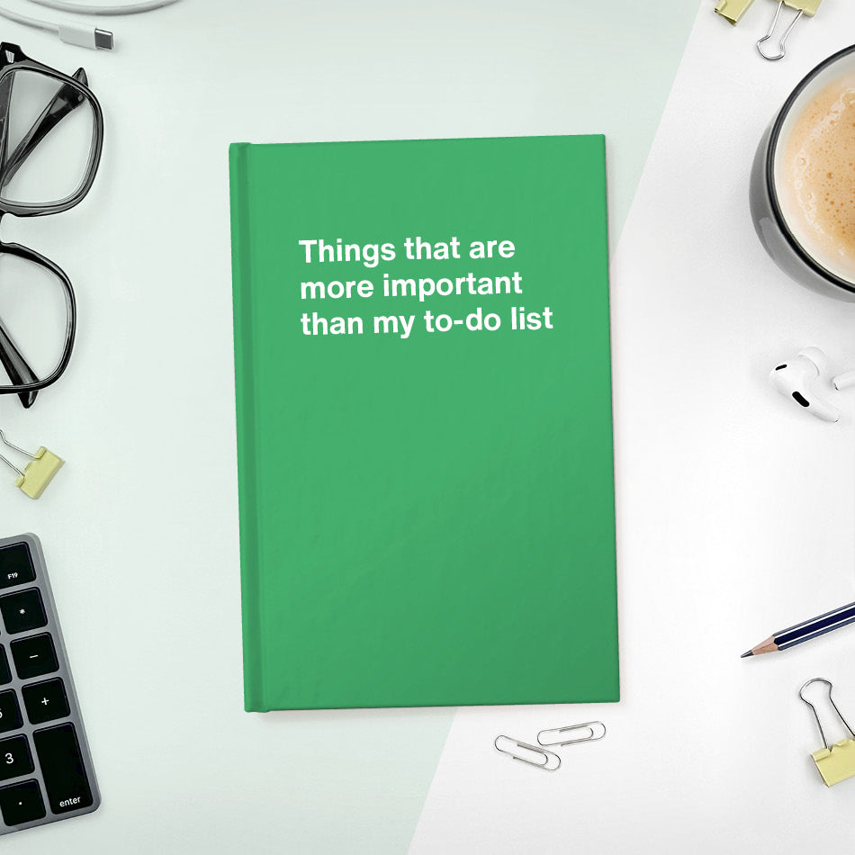 
                  
                    A funny notebook from WTF Notebooks® entitled "Things that are more important than my to-do list"
                  
                