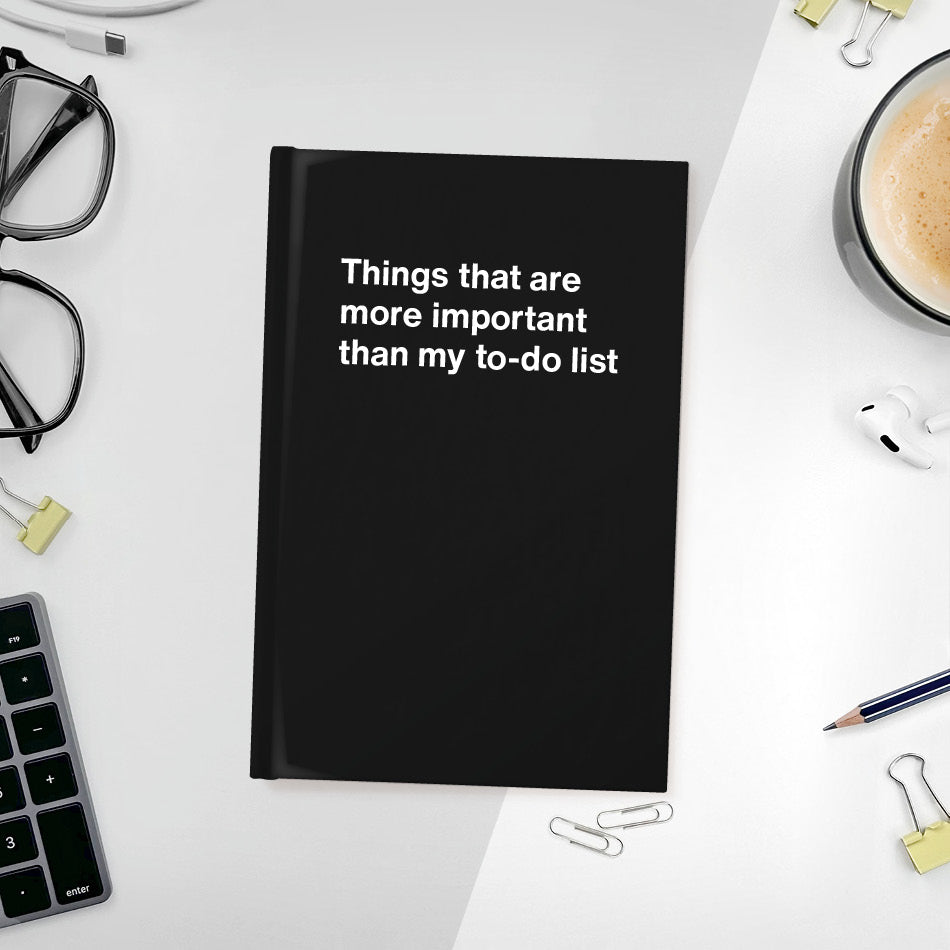 
                  
                    A funny notebook from WTF Notebooks® entitled "Things that are more important than my to-do list"
                  
                