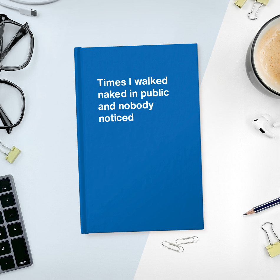 
                  
                    Times I walked naked in public and nobody noticed | WTF Notebooks
                  
                