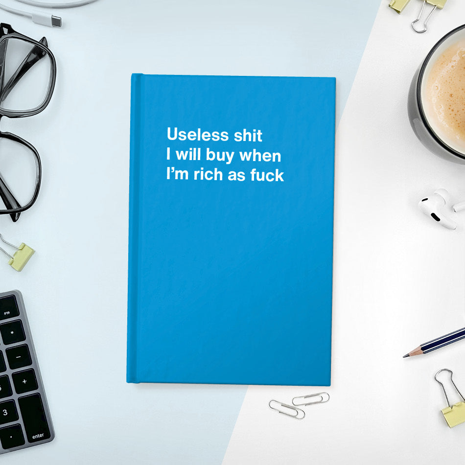 Useless shit I will buy when I’m rich as fuck | WTF Notebooks