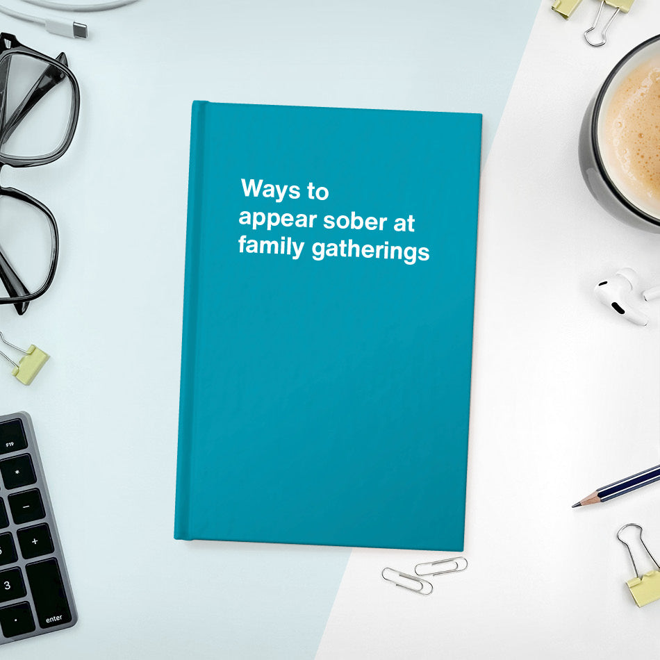 
                  
                    A funny notebook from WTF Notebooks® entitled "Ways to appear sober at family gatherings"
                  
                