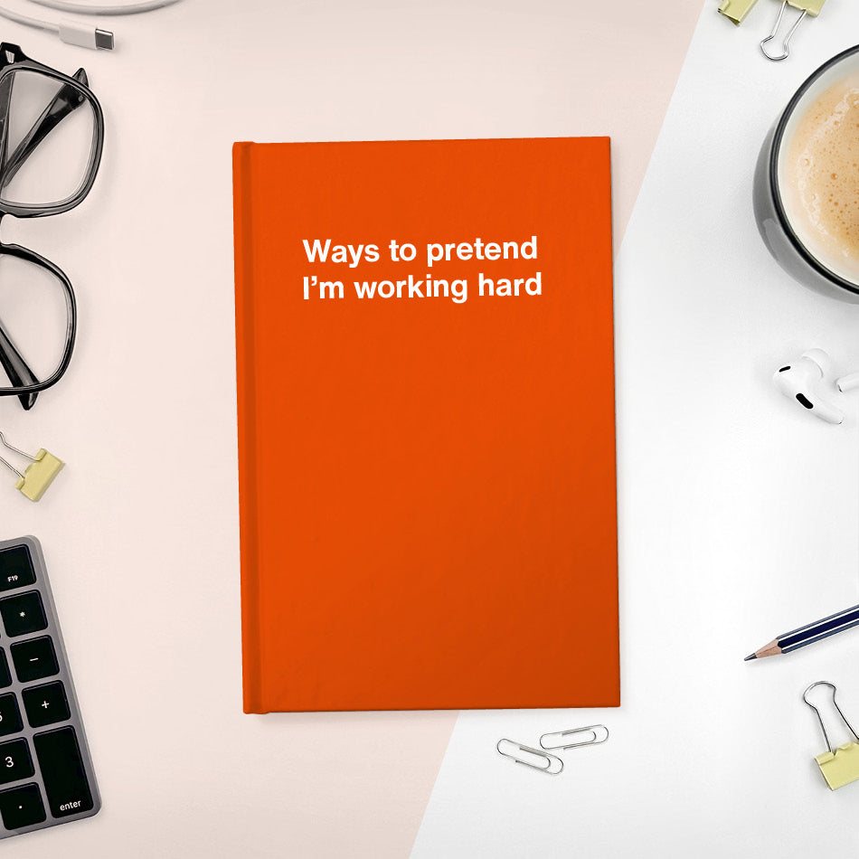 
                  
                    A funny notebook from WTF Notebooks® entitled "Ways to pretend I’m working hard"
                  
                