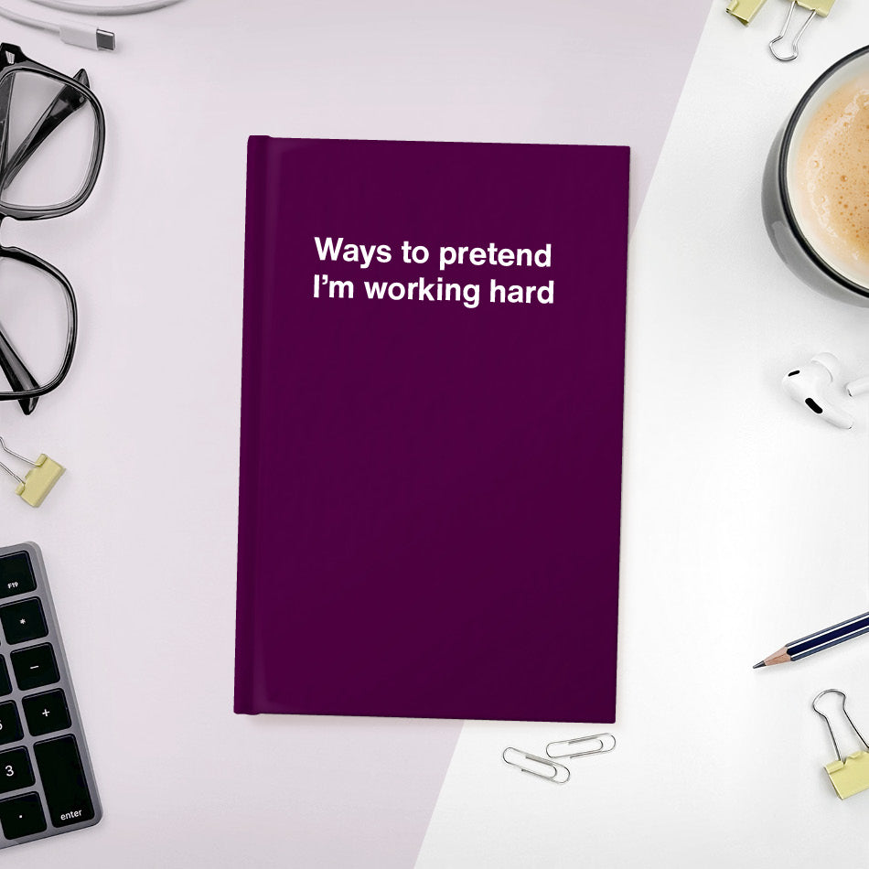 
                  
                    A funny notebook from WTF Notebooks® entitled "Ways to pretend I’m working hard"
                  
                