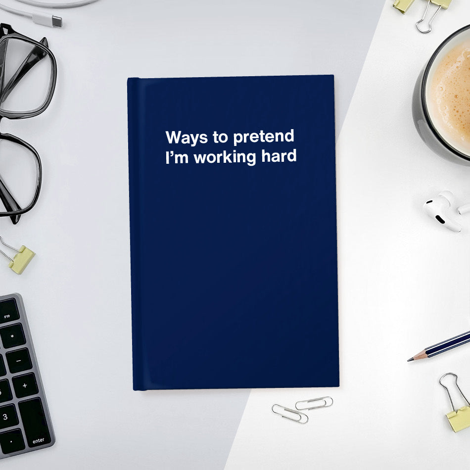 
                  
                    A funny notebook from WTF Notebooks® entitled "Ways to pretend I’m working hard"
                  
                