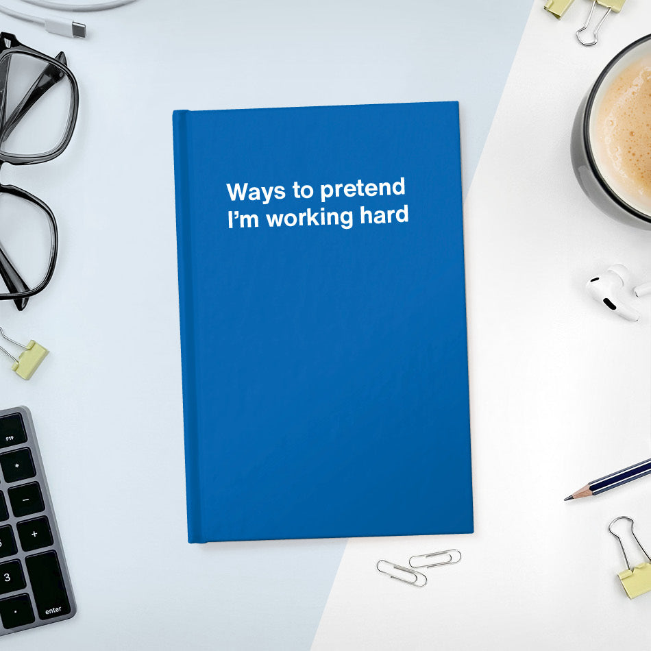 
                  
                    A funny notebook from WTF Notebooks® entitled "Ways to pretend I’m working hard"
                  
                