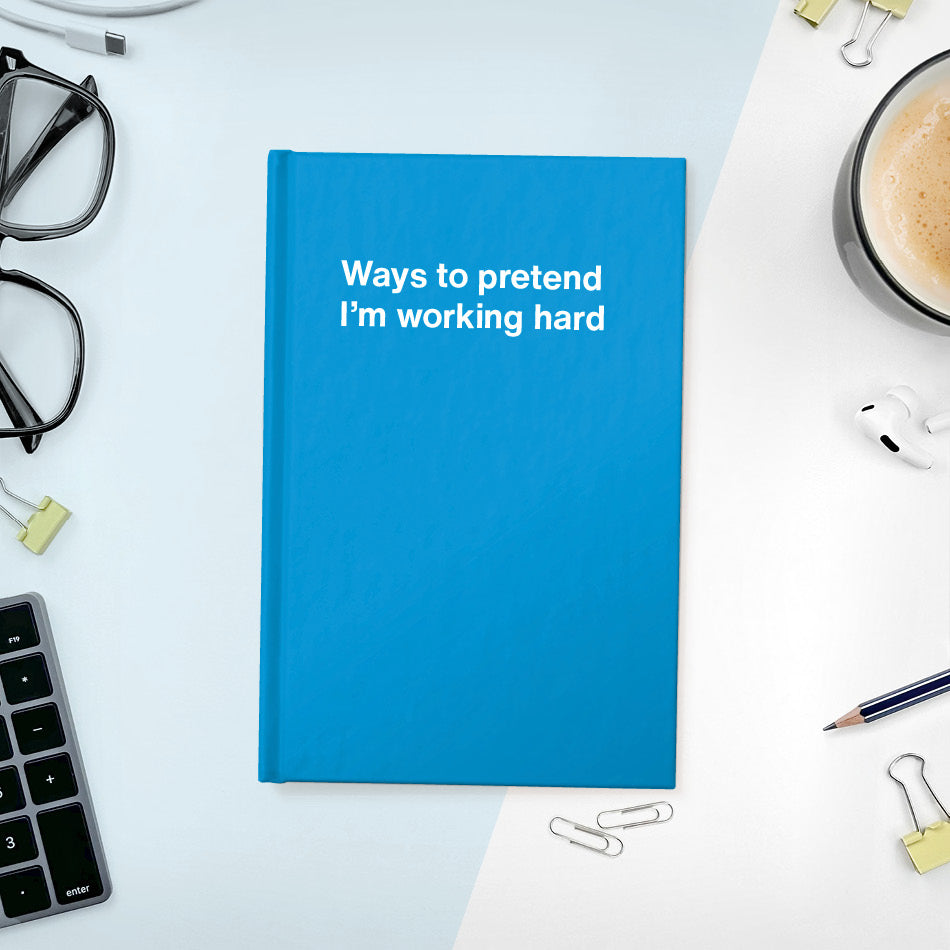 
                  
                    A funny notebook from WTF Notebooks® entitled "Ways to pretend I’m working hard"
                  
                