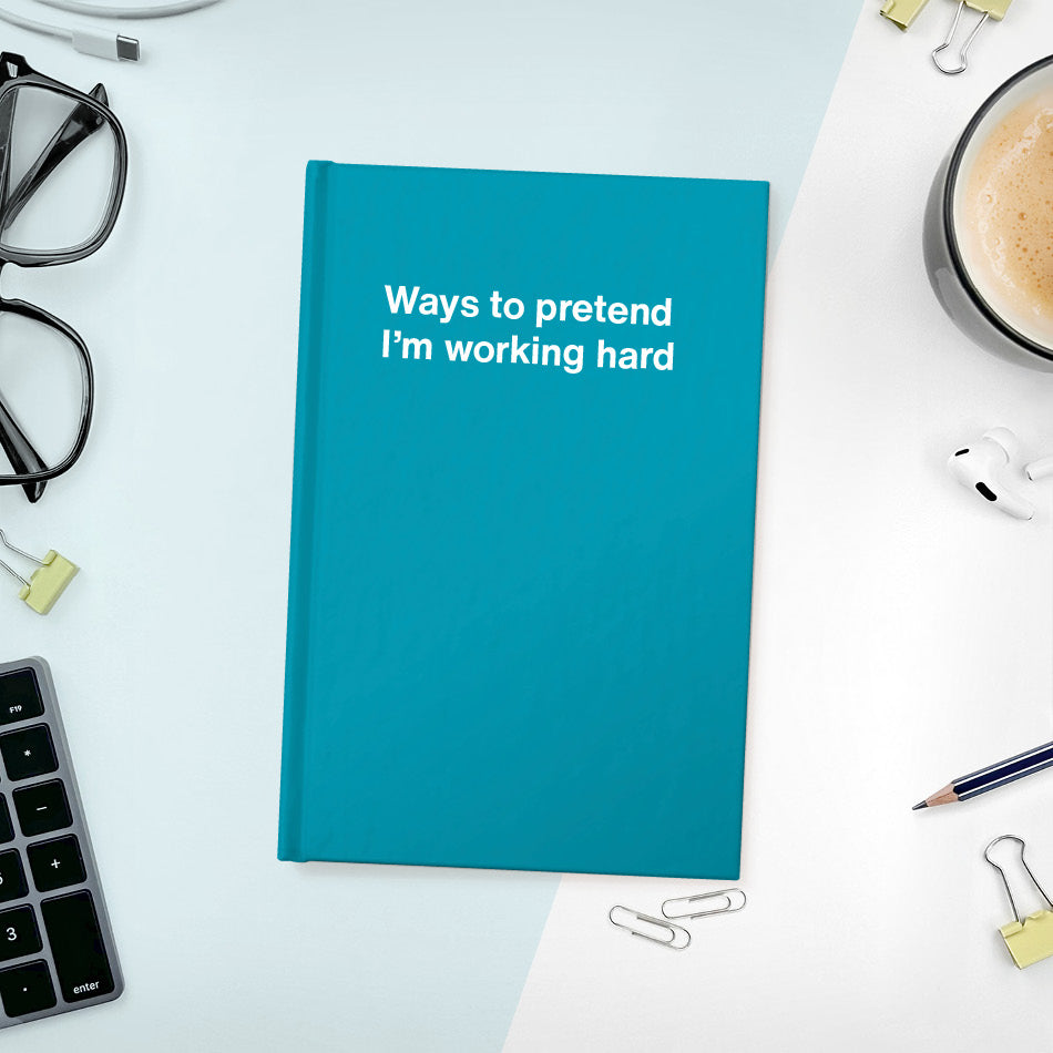 
                  
                    A funny notebook from WTF Notebooks® entitled "Ways to pretend I’m working hard"
                  
                