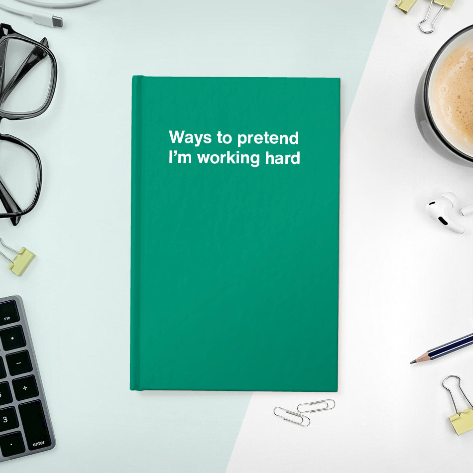 
                  
                    A funny notebook from WTF Notebooks® entitled "Ways to pretend I’m working hard"
                  
                