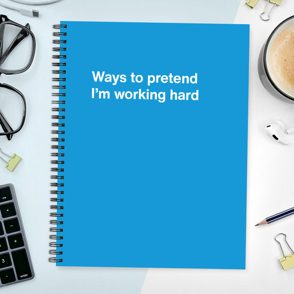 
                  
                    A funny notebook from WTF Notebooks® entitled "Ways to pretend I’m working hard"
                  
                