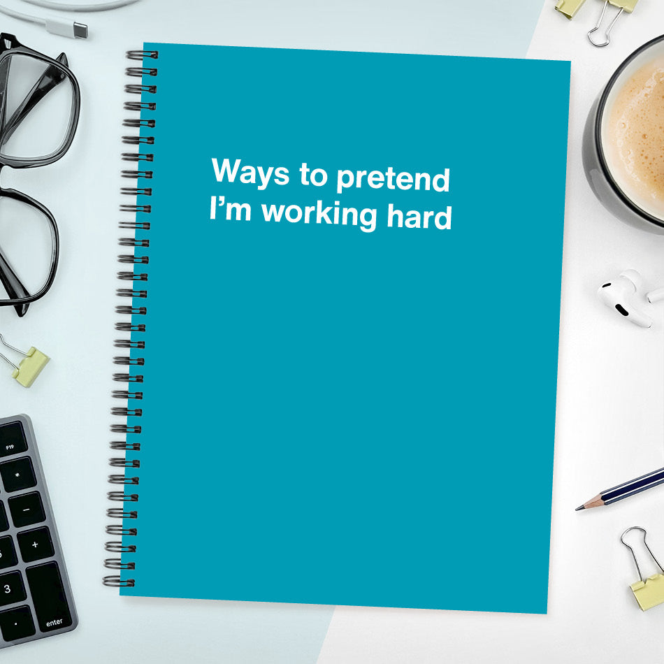 
                  
                    A funny notebook from WTF Notebooks® entitled "Ways to pretend I’m working hard"
                  
                