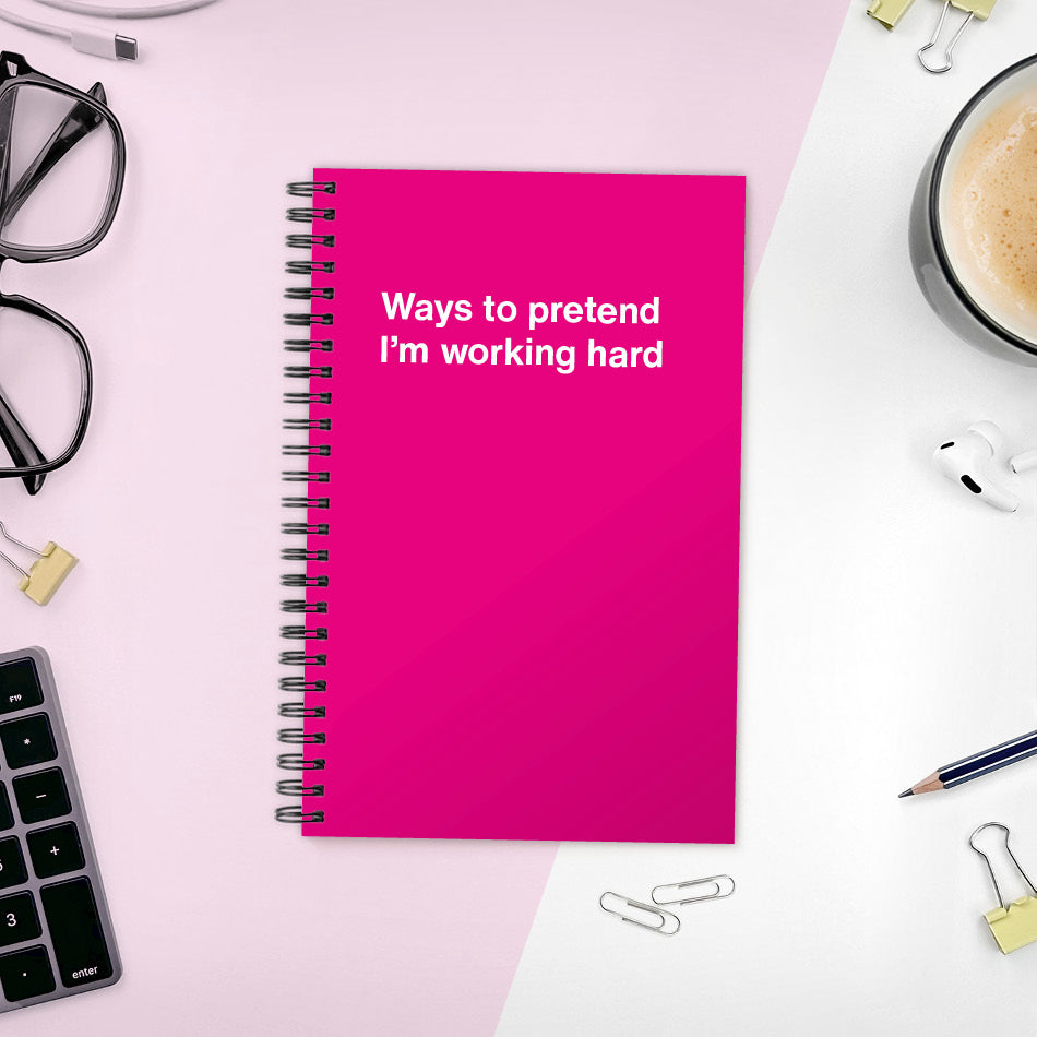 
                  
                    A funny notebook from WTF Notebooks® entitled "Ways to pretend I’m working hard"
                  
                