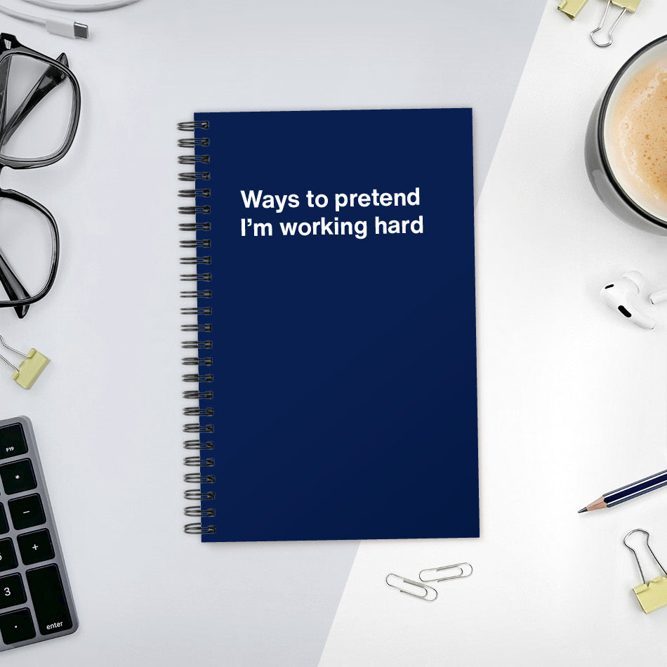 
                  
                    A funny notebook from WTF Notebooks® entitled "Ways to pretend I’m working hard"
                  
                