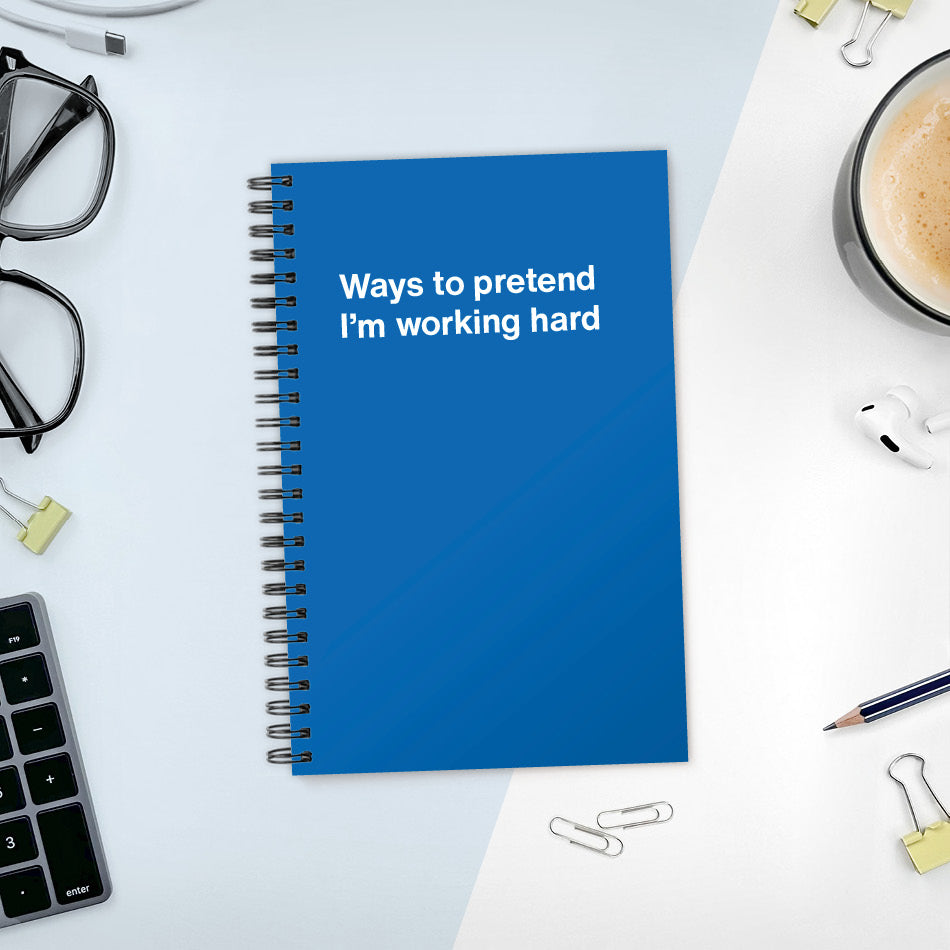 
                  
                    A funny notebook from WTF Notebooks® entitled "Ways to pretend I’m working hard"
                  
                