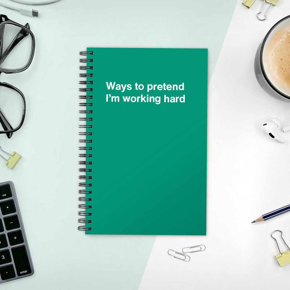 
                  
                    A funny notebook from WTF Notebooks® entitled "Ways to pretend I’m working hard"
                  
                