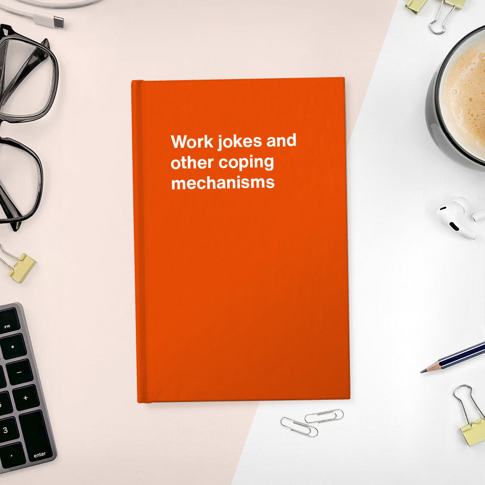
                  
                    A funny notebook from WTF Notebooks® entitled "Work jokes and other coping mechanisms"
                  
                