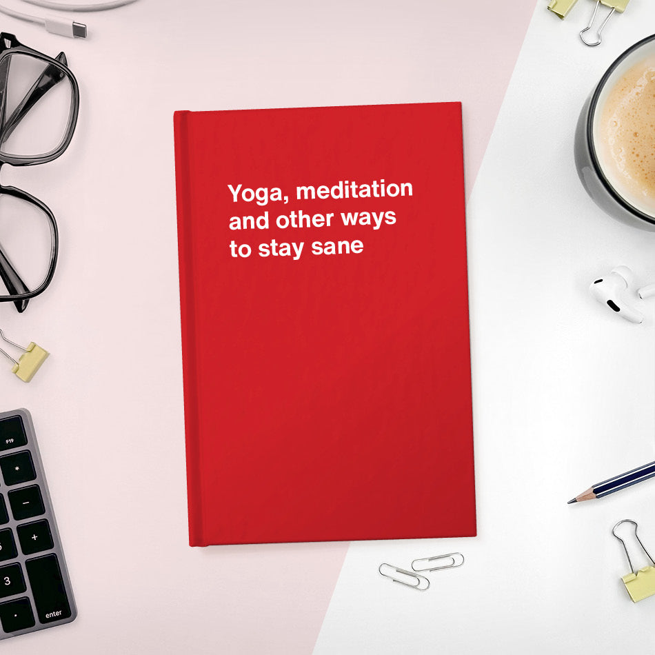 
                  
                    A funny notebook from WTF Notebooks® entitled "Yoga, meditation and other ways to stay sane"
                  
                