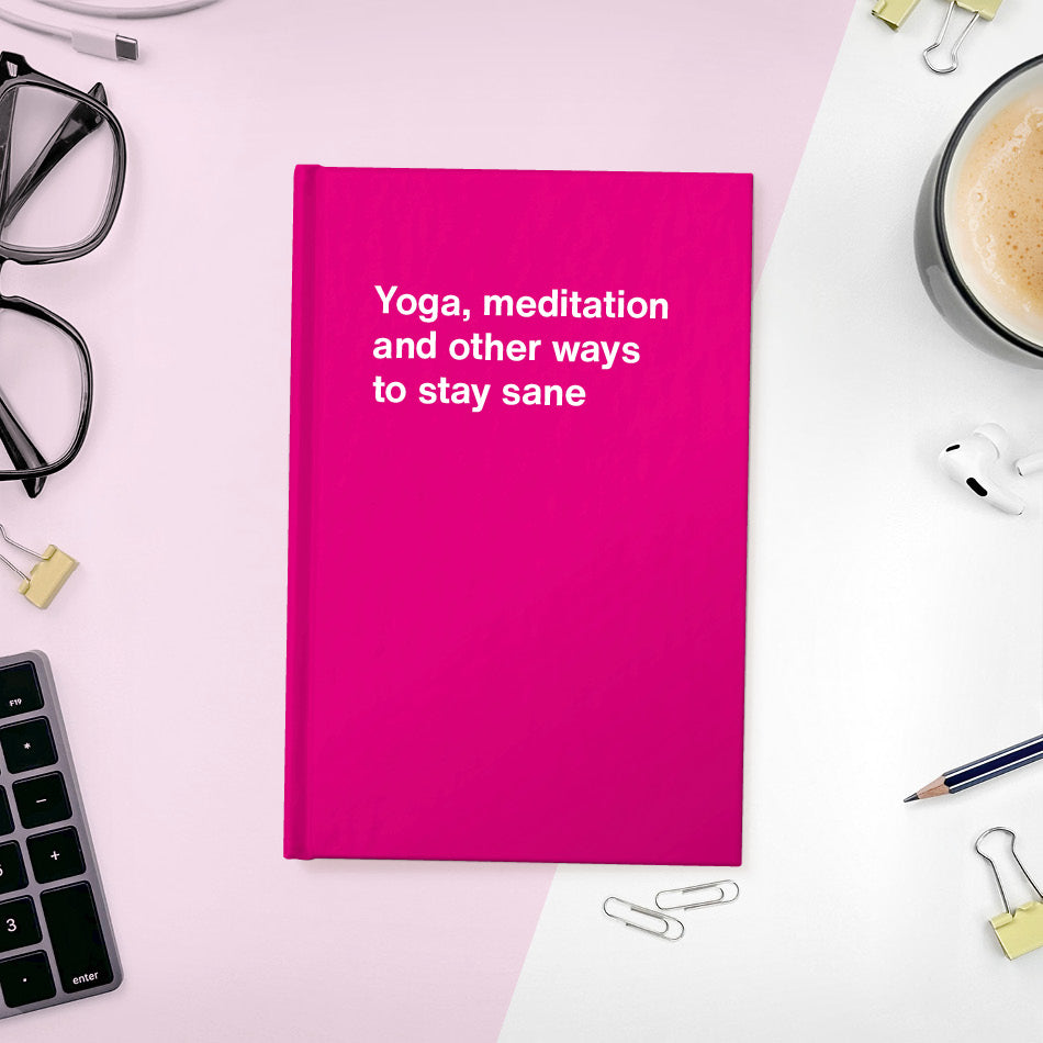 
                  
                    Yoga, meditation and other ways to stay sane | WTF Notebooks
                  
                