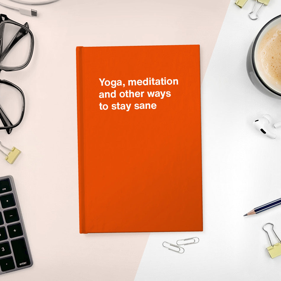 
                  
                    A funny notebook from WTF Notebooks® entitled "Yoga, meditation and other ways to stay sane"
                  
                