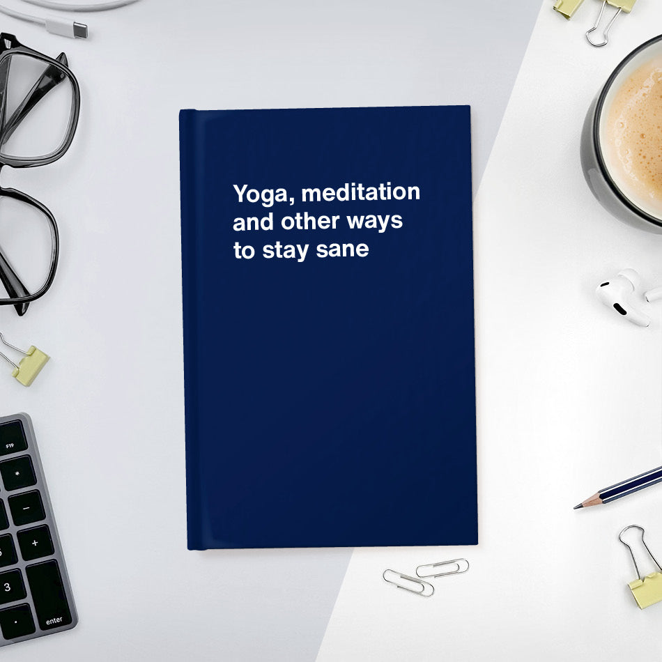 
                  
                    A funny notebook from WTF Notebooks® entitled "Yoga, meditation and other ways to stay sane"
                  
                