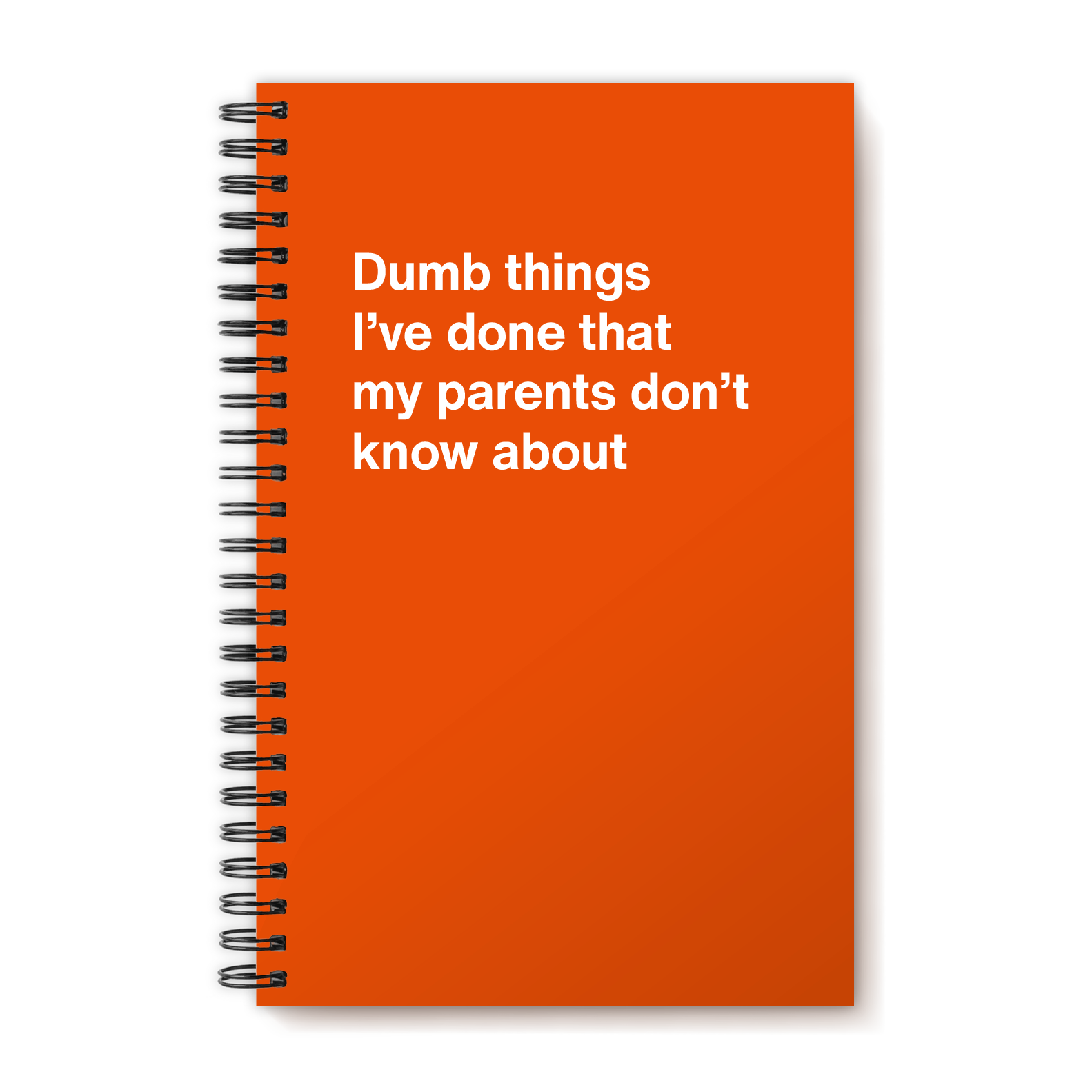 Dumb things I've done that my parents don't know about | WTF Notebooks