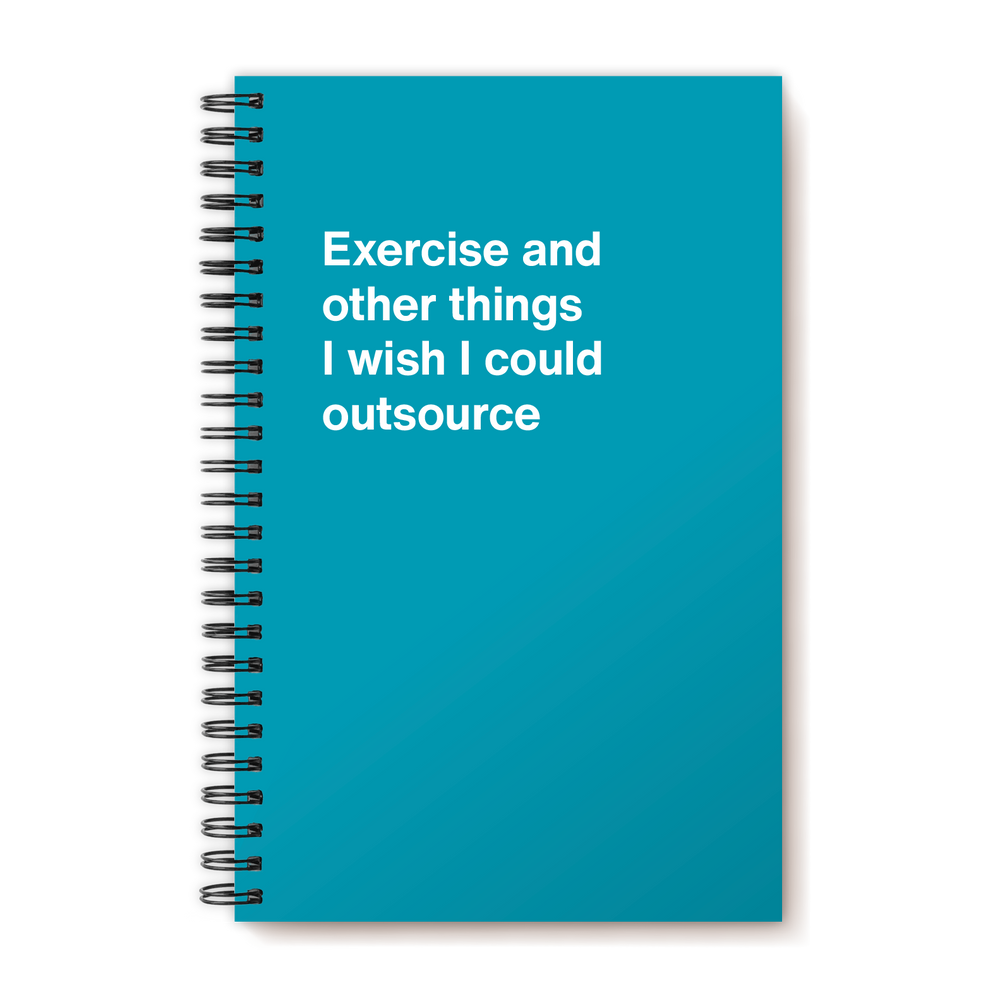 Exercise and other things I wish I could outsource | WTF Notebooks