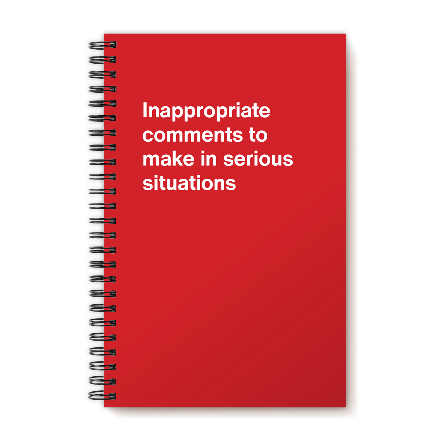 A funny notebook from WTF Notebooks® entitled "Inappropriate comments to make in serious situations"