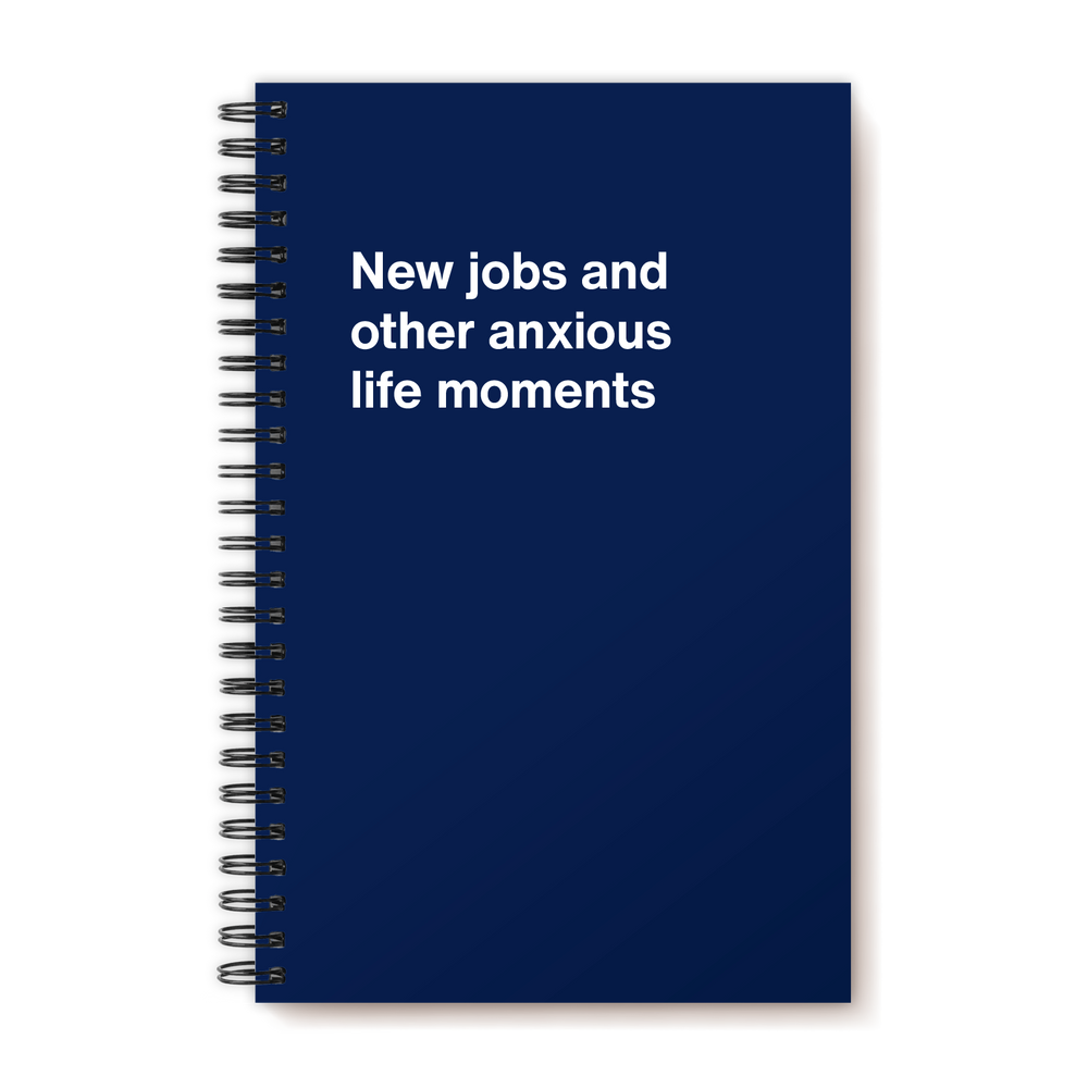 New jobs and other anxious life moments | WTF Notebooks
