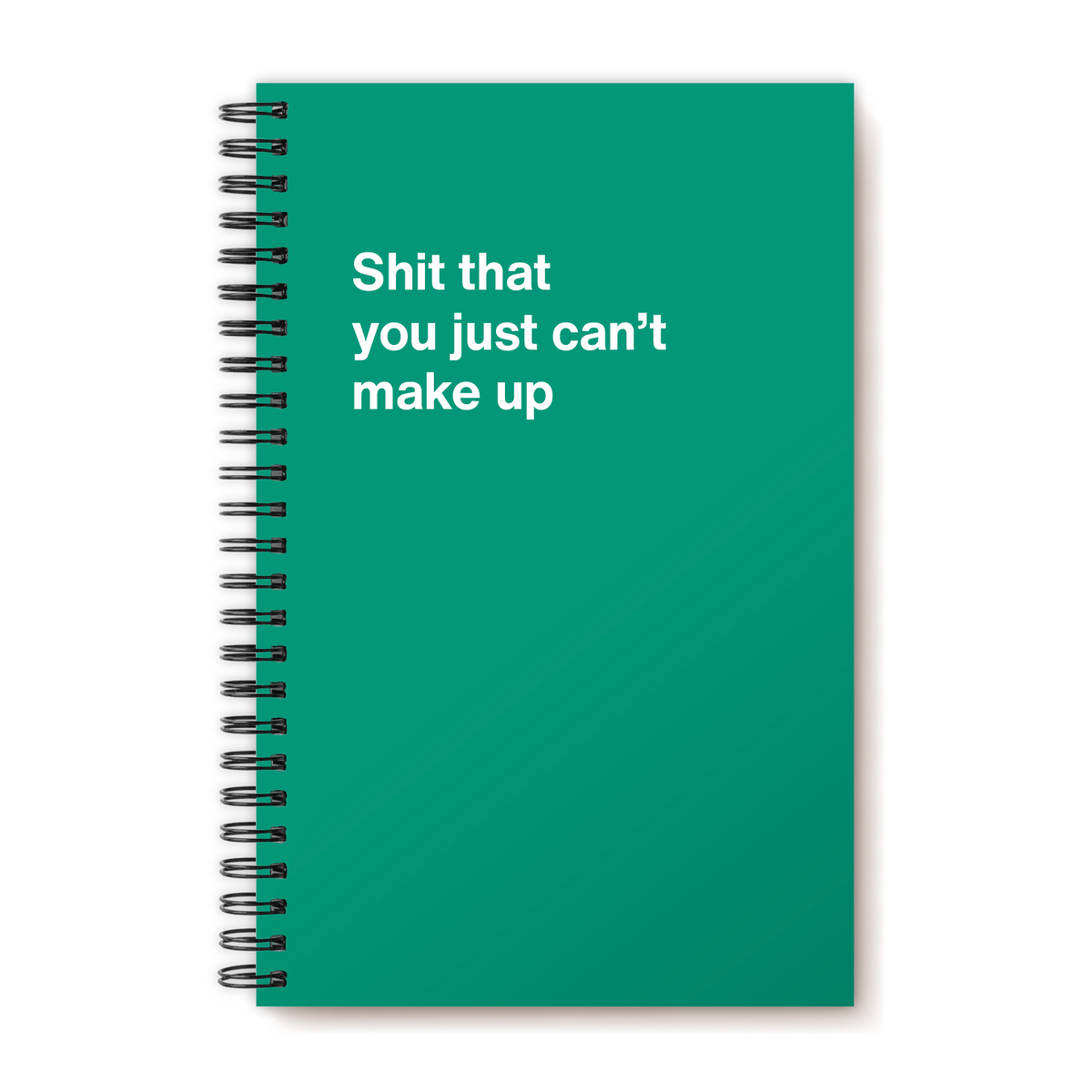 A funny notebook from WTF Notebooks® entitled "Shit that you just can’t make up"