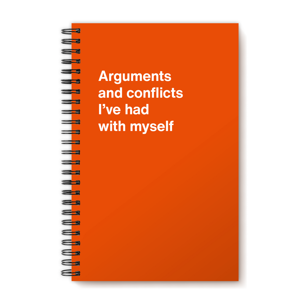 Arguments and conflicts I've had with myself | WTF Notebooks