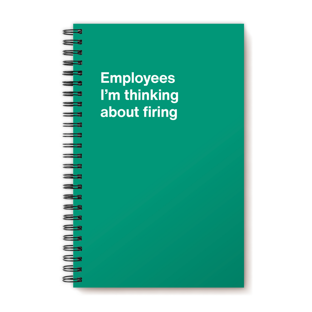 
                  
                    Employees I'm thinking about firing | WTF Notebooks
                  
                