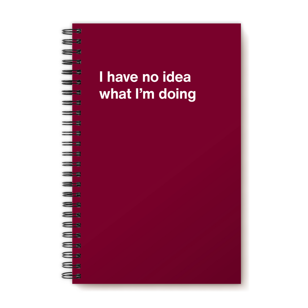 I have no idea what I'm doing | WTF Notebooks