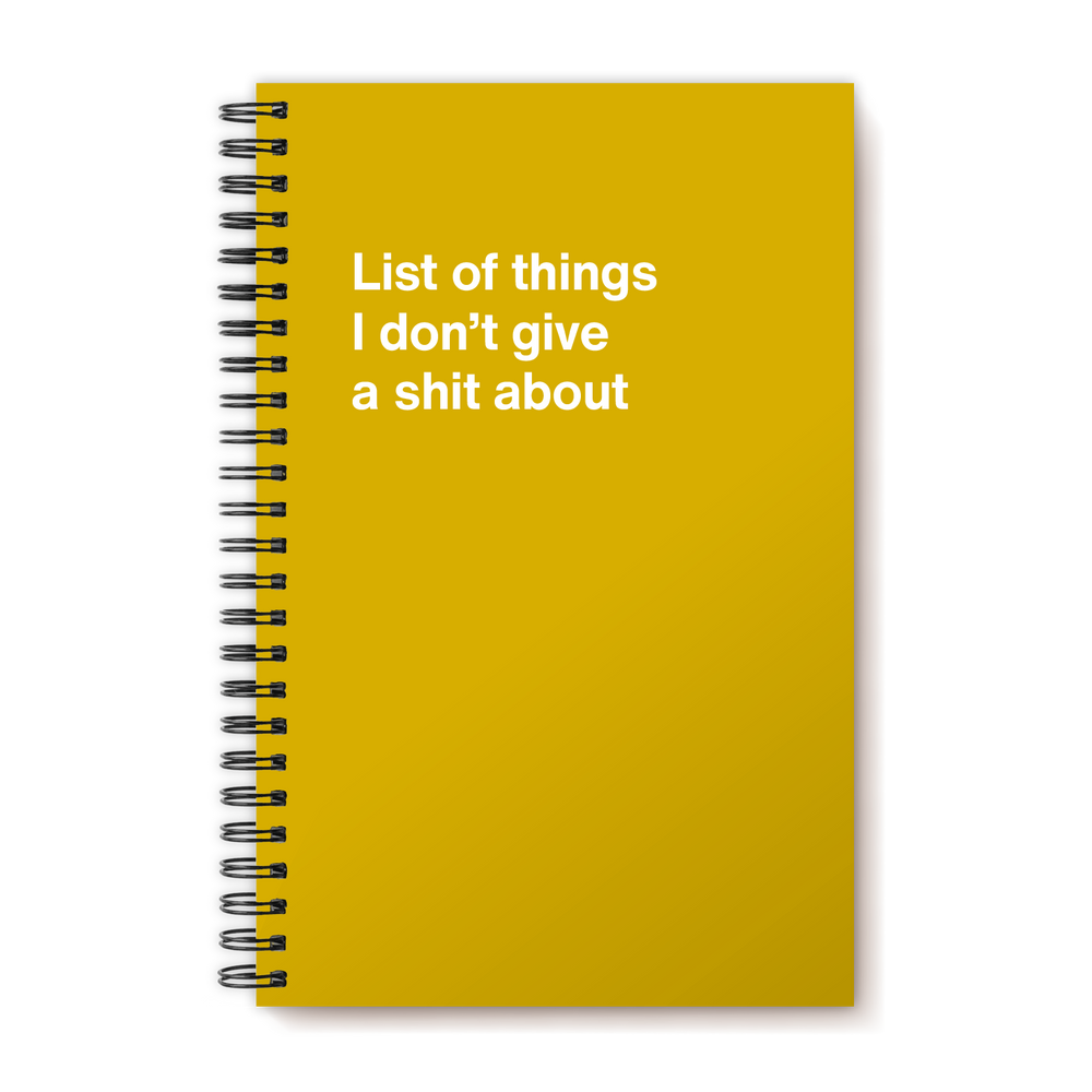 
                  
                    List of things I don't give a shit about | WTF Notebooks
                  
                