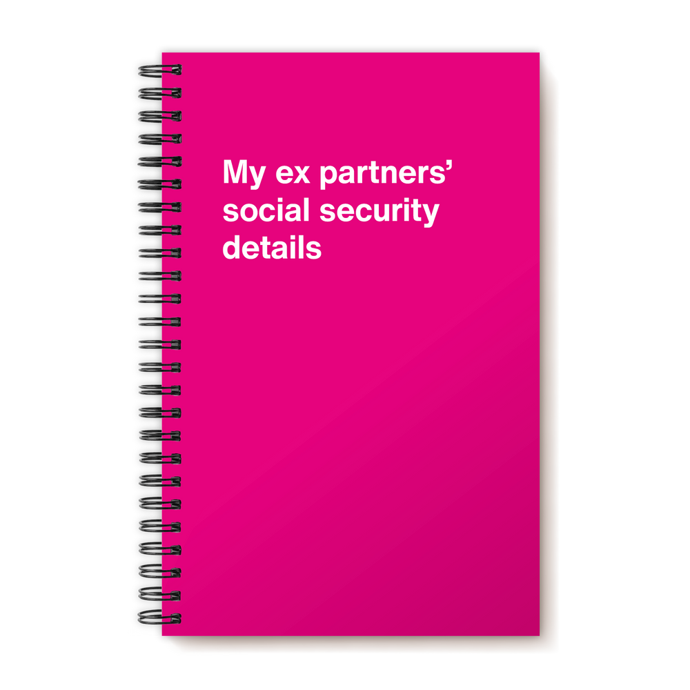 My ex partners' social security details | WTF Notebooks