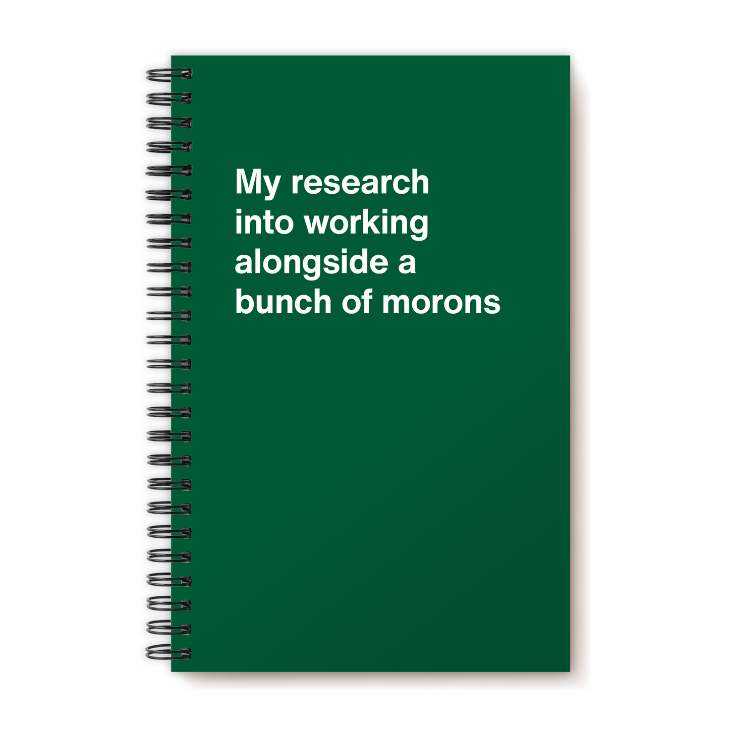 A funny notebook from WTF Notebooks® entitled "My research into working alongside a bunch of morons"