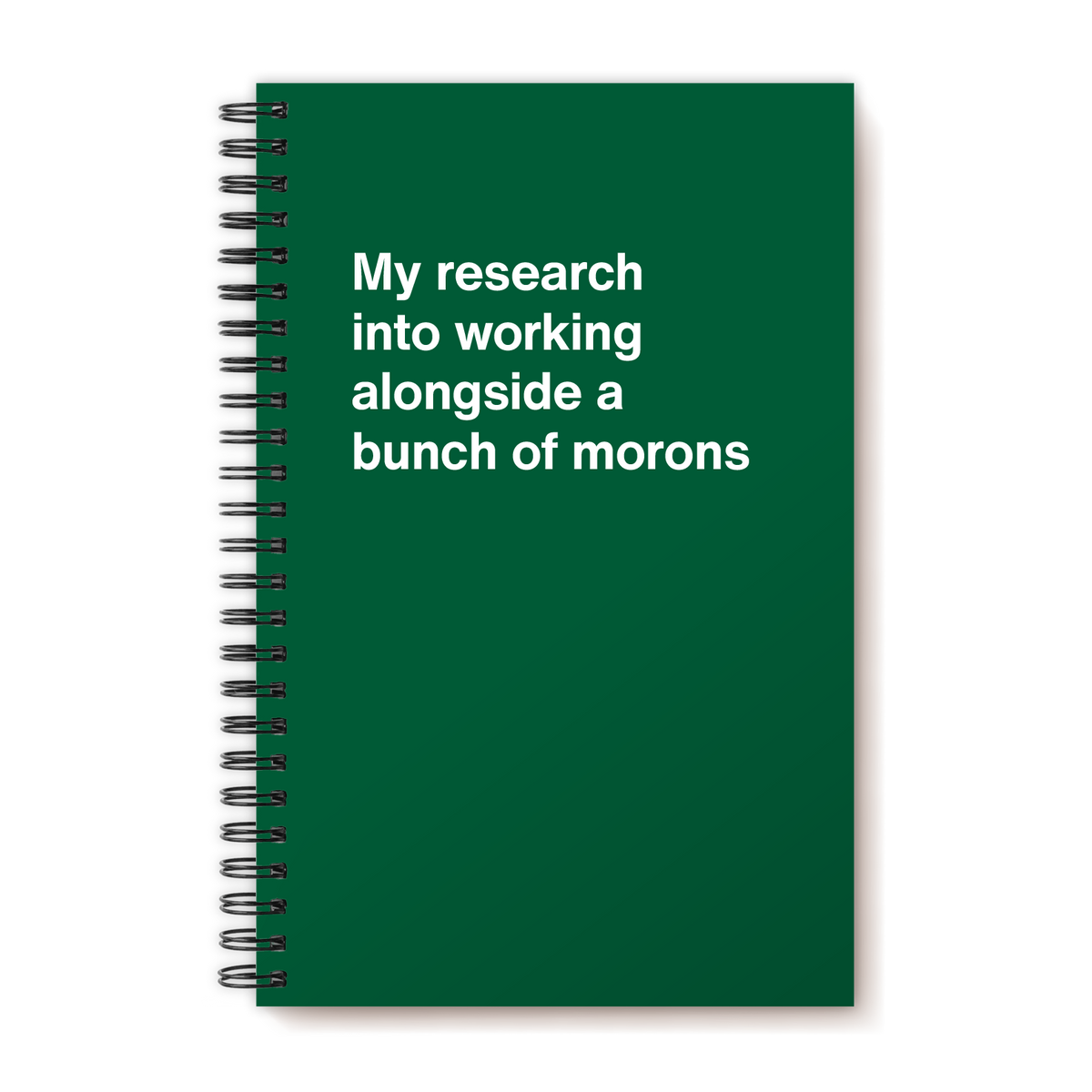 A funny notebook from WTF Notebooks® entitled "My research into working alongside a bunch of morons"