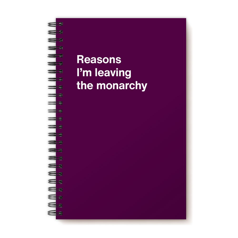 Reasons I'm leaving the monarchy | WTF Notebooks