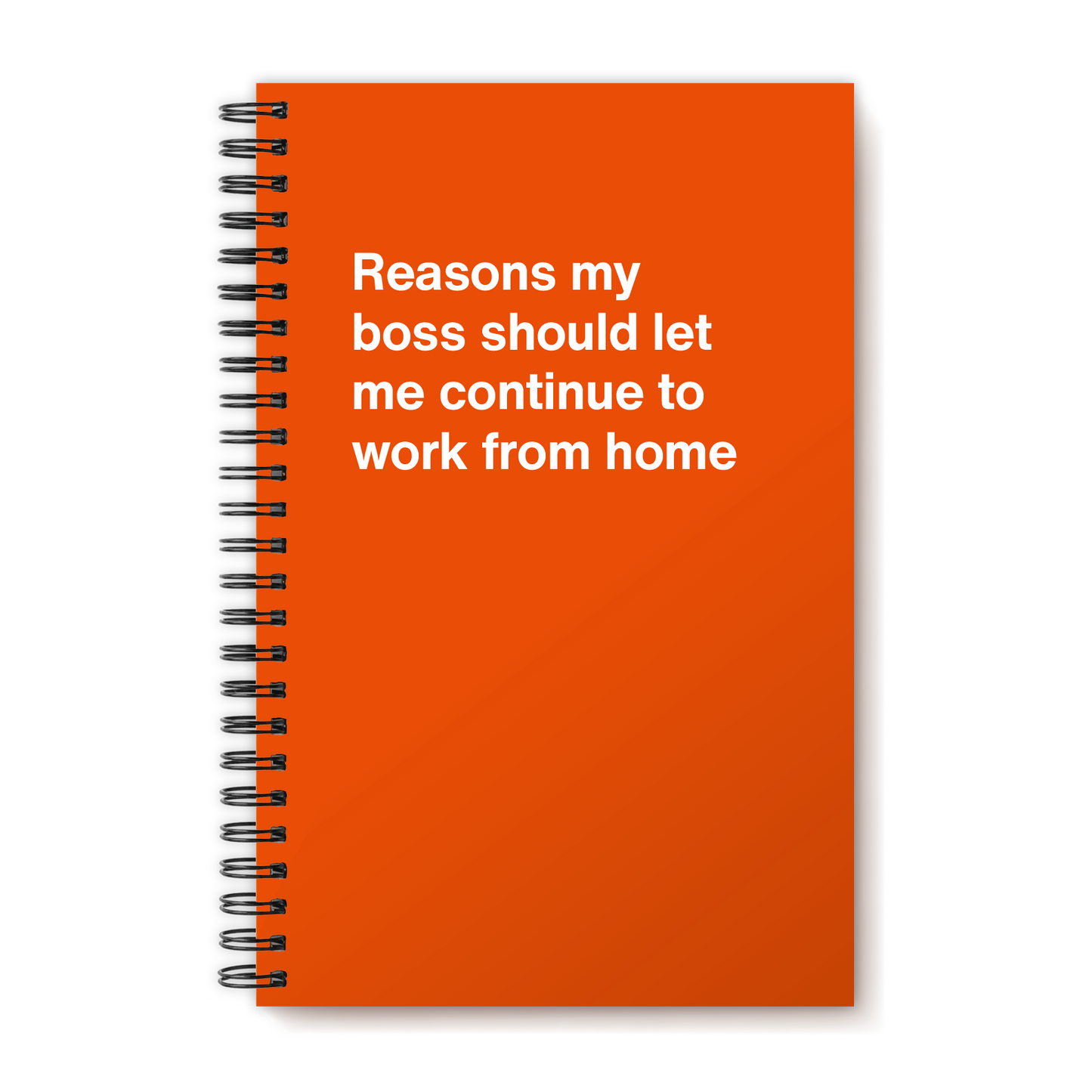 A funny notebook from WTF Notebooks® entitled "Reasons my boss should let me continue to work from home"