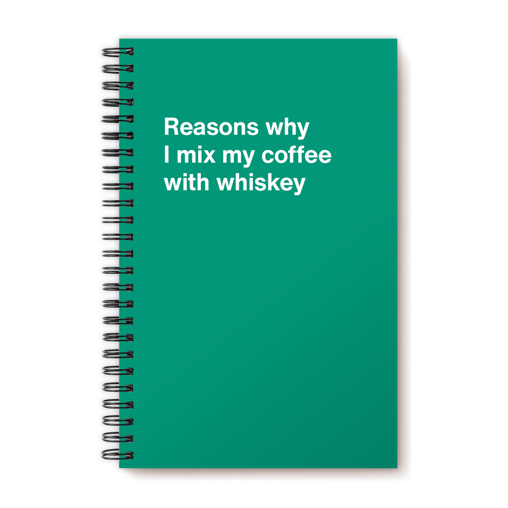 Reasons why I mix my coffee with whiskey | WTF Notebooks