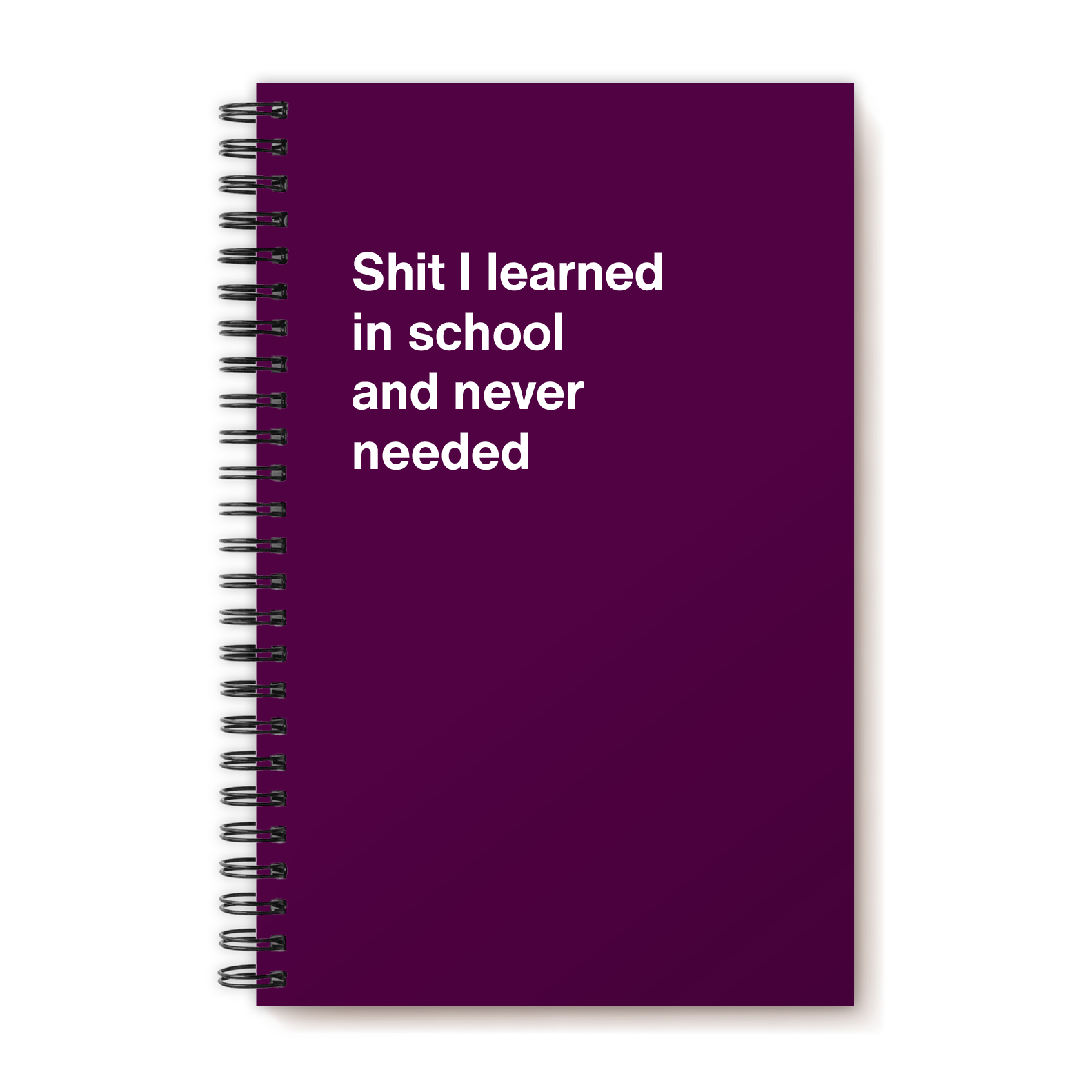 Shit I learned in school and never needed | WTF Notebooks