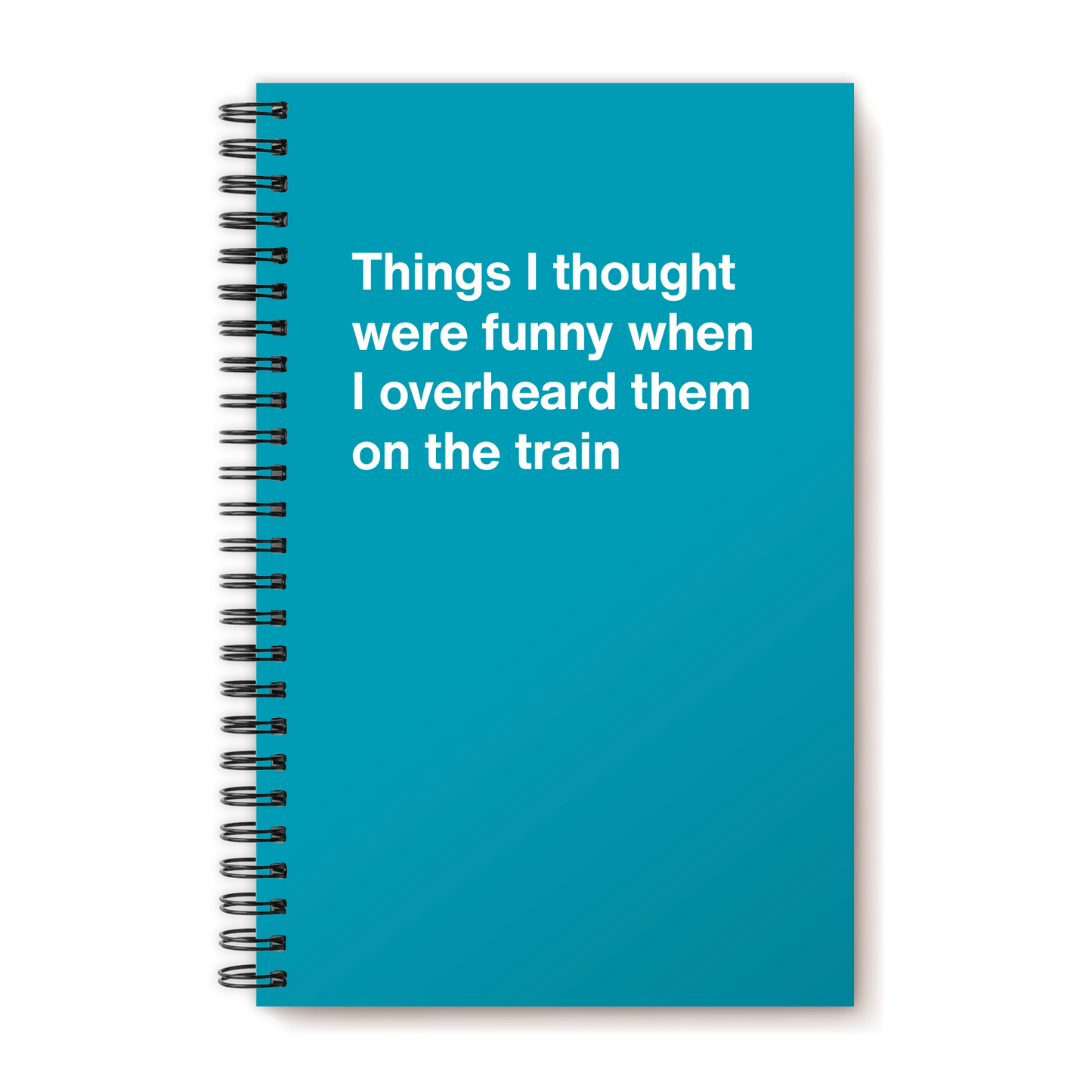 A funny notebook from WTF Notebooks® entitled "Things I thought were funny when I overheard them on the train"