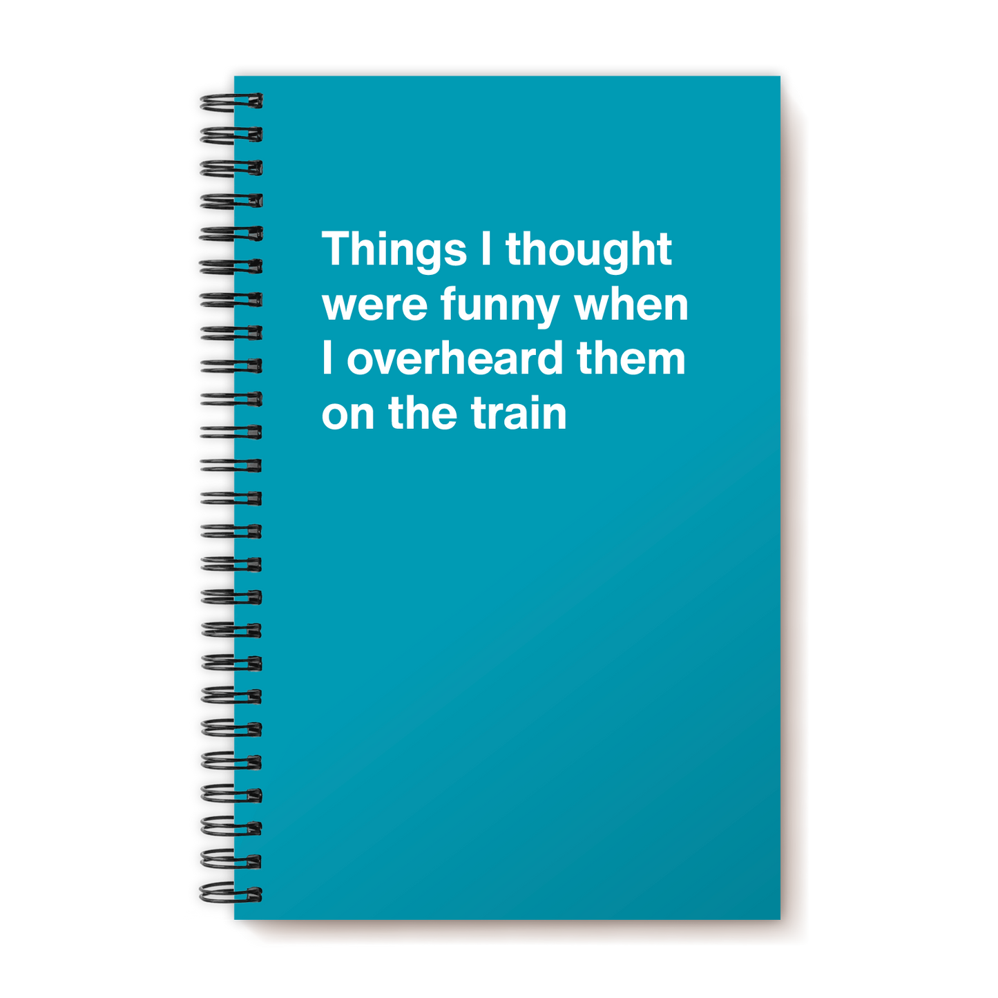 Things I thought were funny when I overheard them on the train | WTF Notebooks