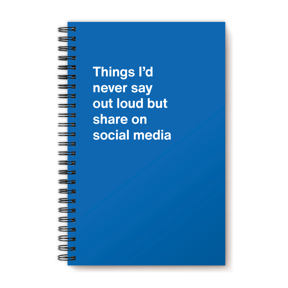 
                  
                    Things I'd never say out loud but share on social media | WTF Notebooks
                  
                